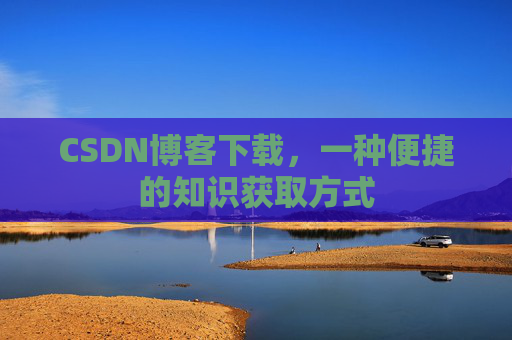 CSDN博客下载，一种便捷的知识获取方式